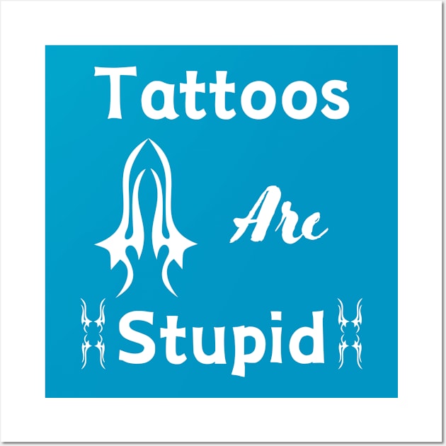 Tattoos are stupid - funny Wall Art by Syntax Wear